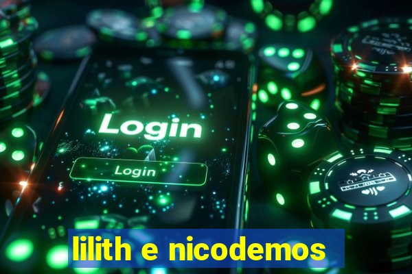 lilith e nicodemos